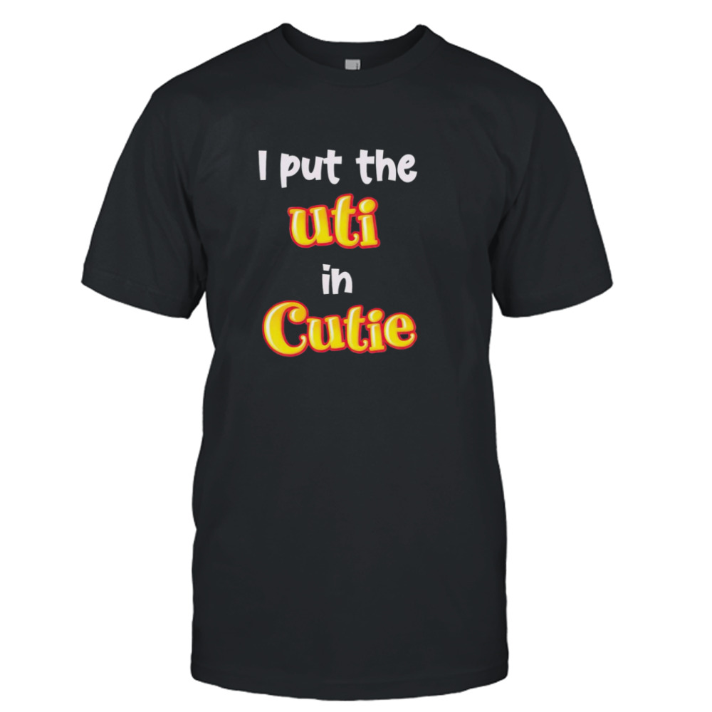 I put the uti in cutie shirt