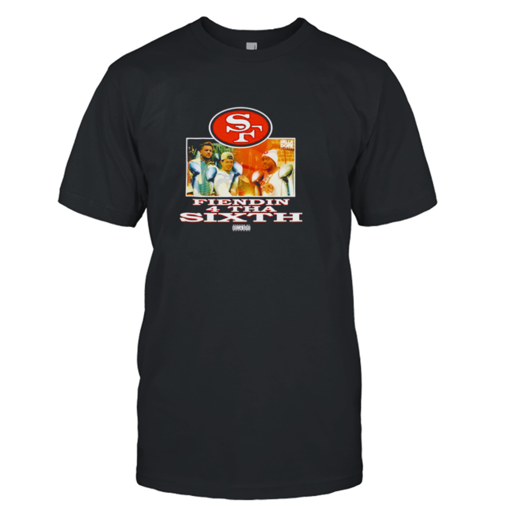 San Francisco 49ers Fiendin 4 Tha Sixth shirt