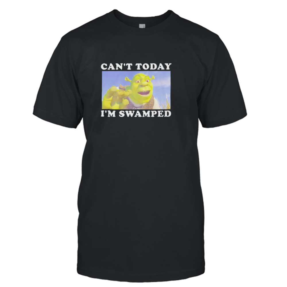 Shrek can’t today I’m swamped shirt