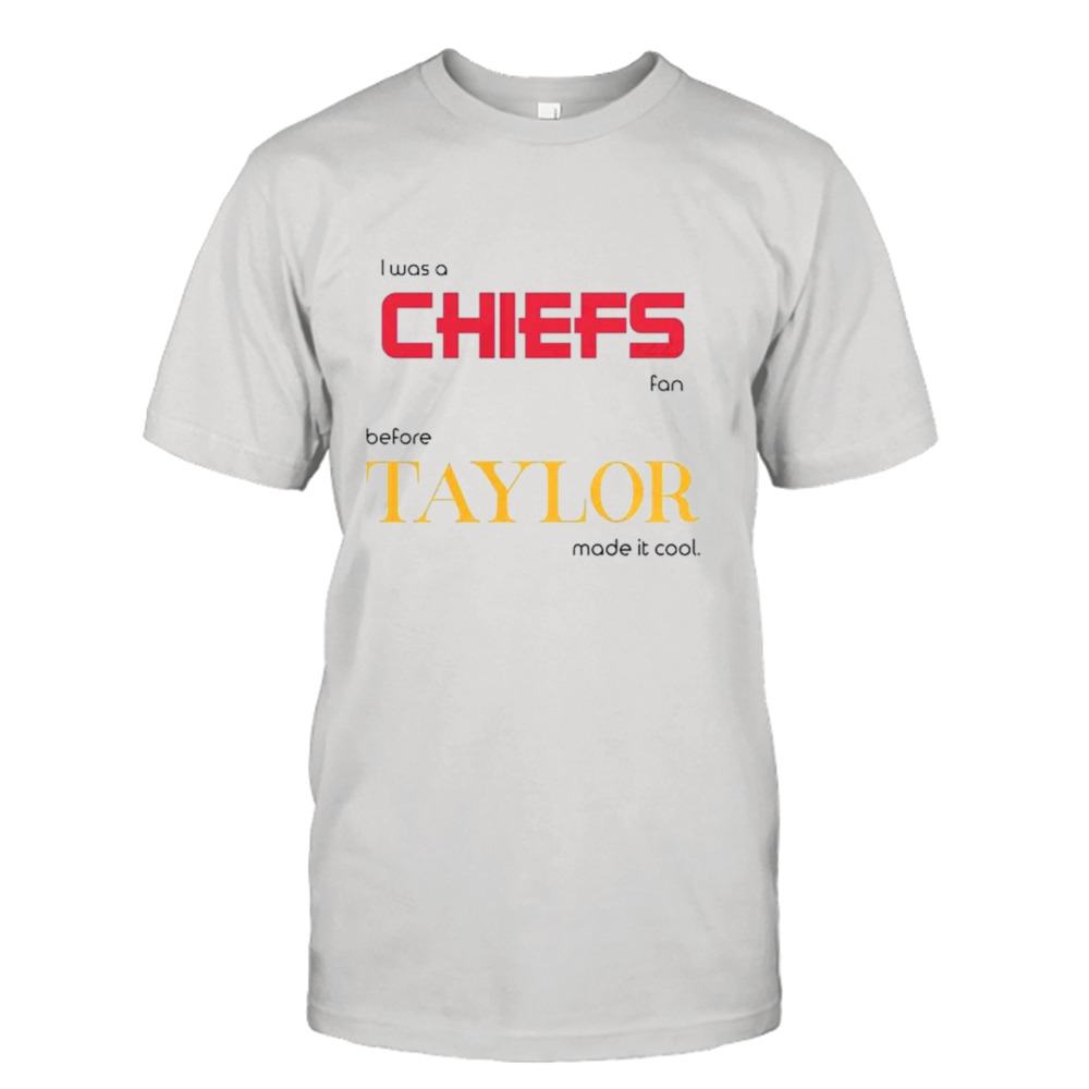 I was a Chiefs fan before Taylor made it cool Shirt