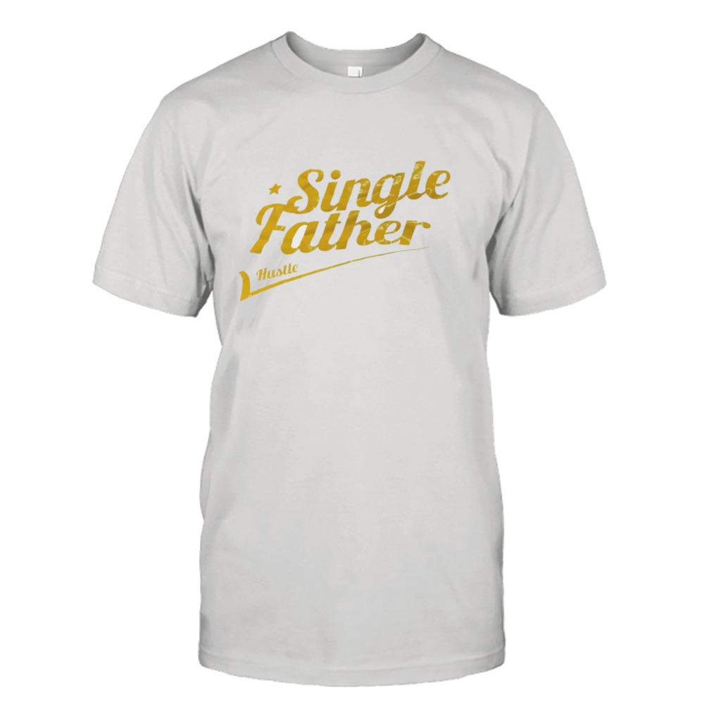 Single father hustle shirt