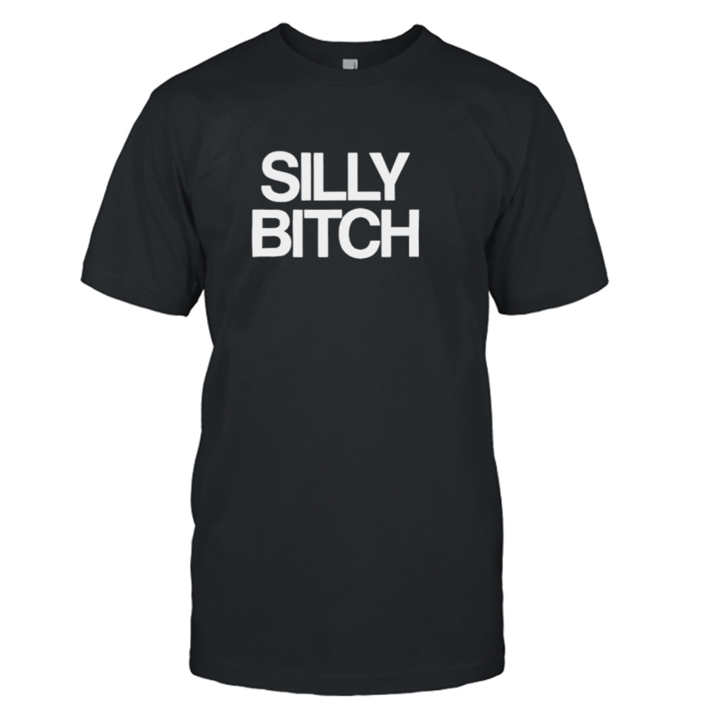 Silly bitch shirt