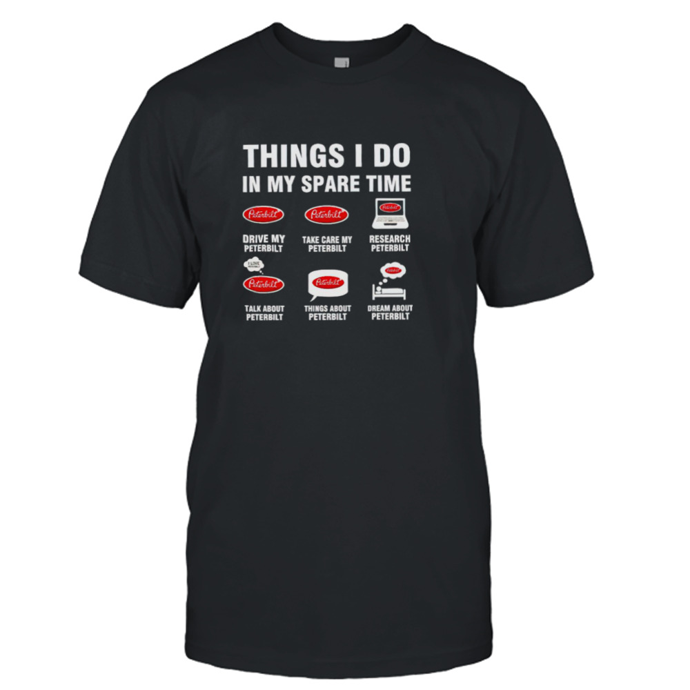 Peterbilt things I do in my spare time shirt