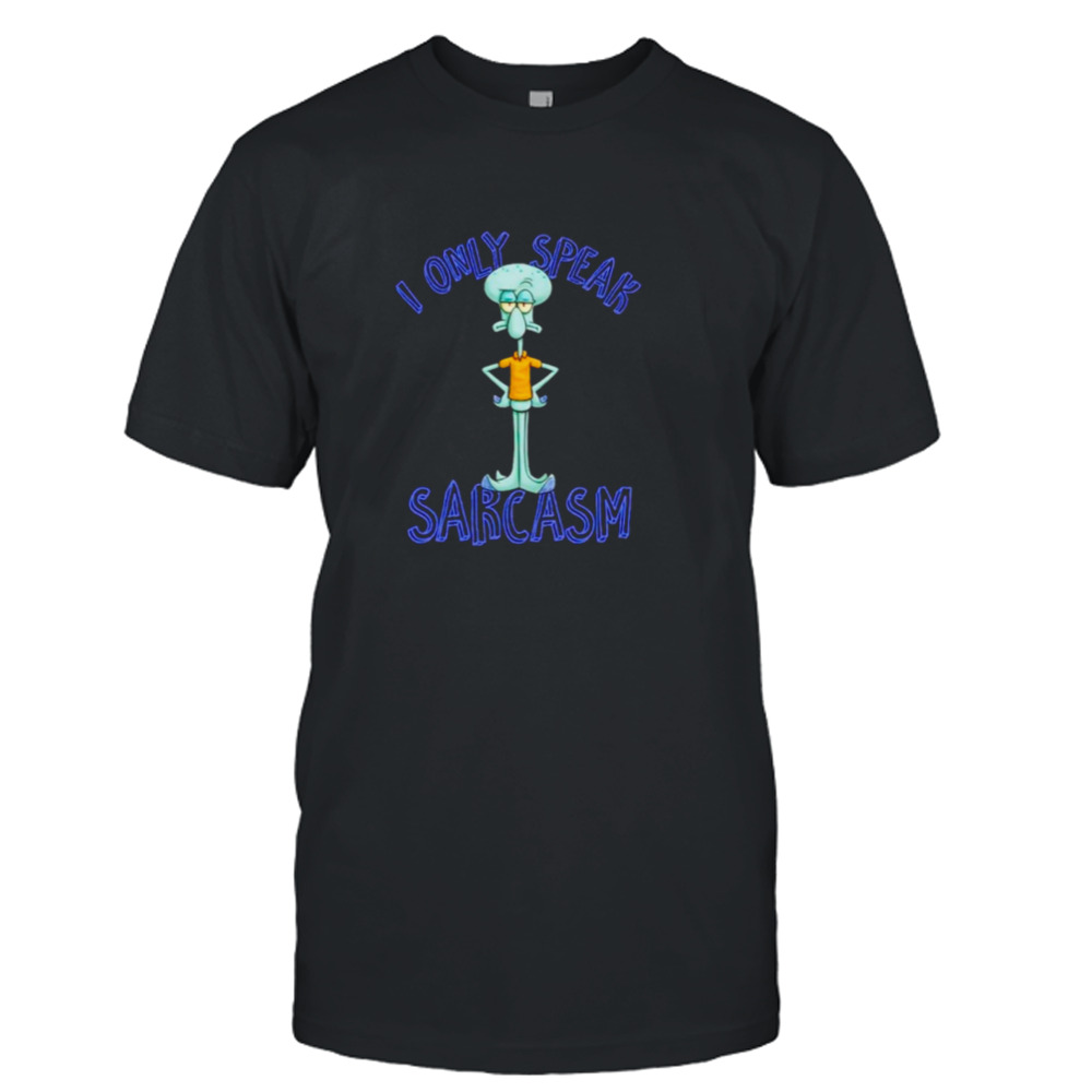 Squidward I only speak sarcasm shirt