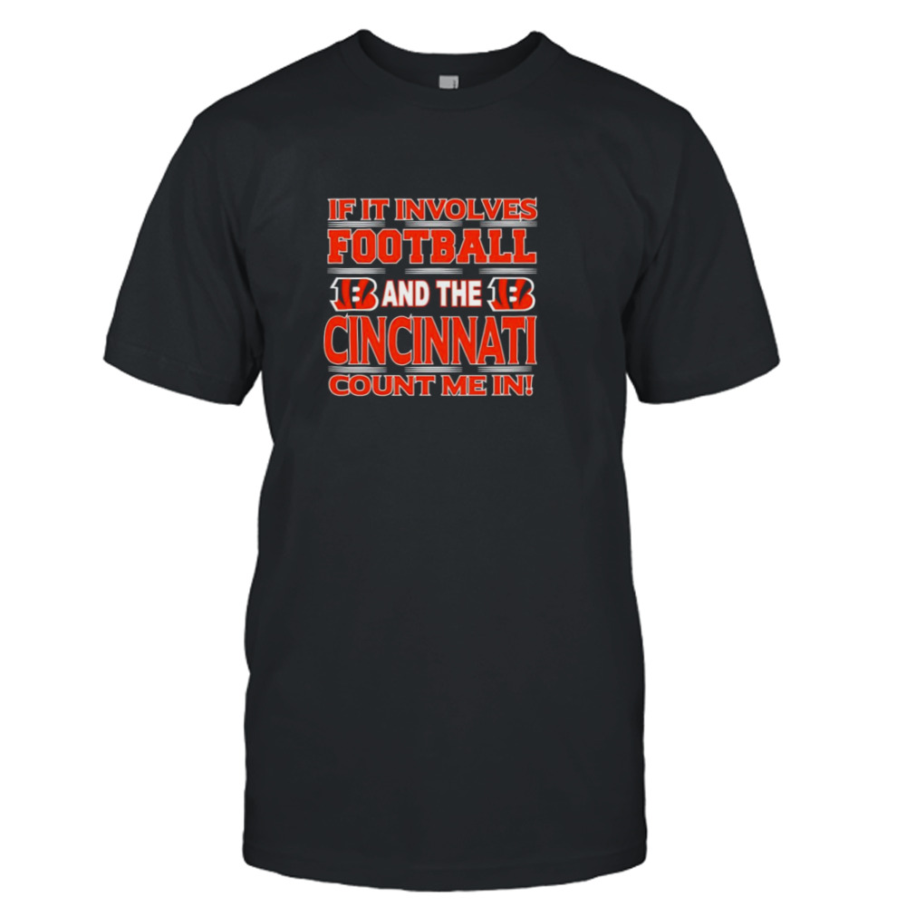 If It Involves Football And The Cincinnati Bengals Count Me In T-shirt