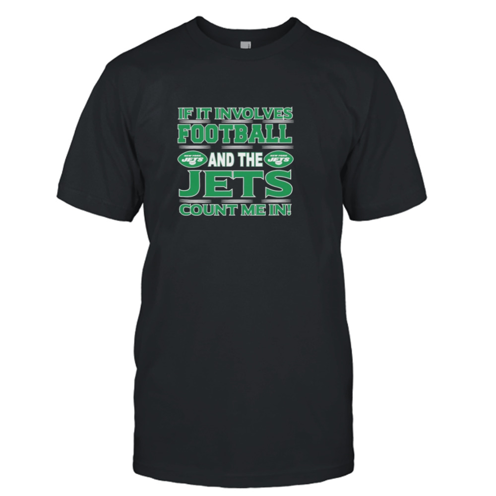 If It Involves Football And The New York Jets Count Me In T-shirt