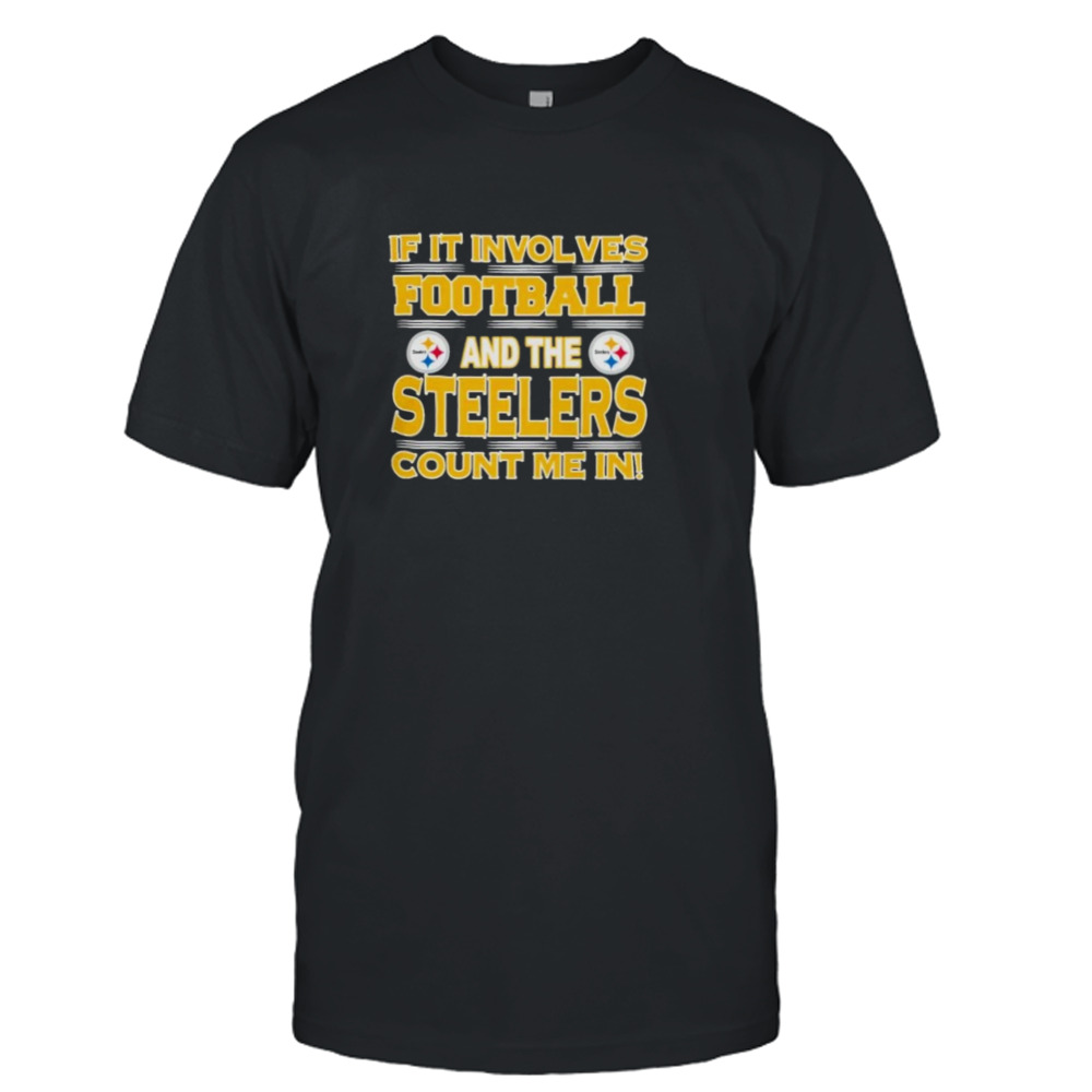 Nfl If It Involves Football And The Pittsburgh Steelers Count Me In 2023 T-shirt