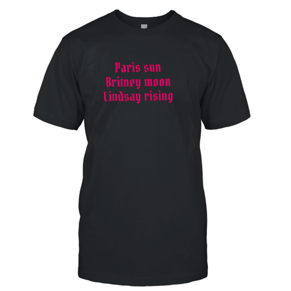 Paris sun Britney moon Lindsay rising shirt
