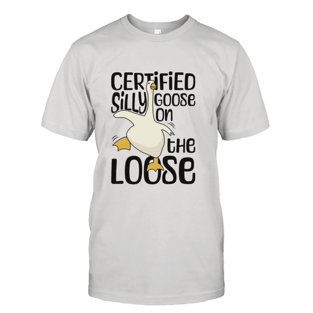 Certified Silly Goose On The Loose Silly Goose Funny Meme shirt