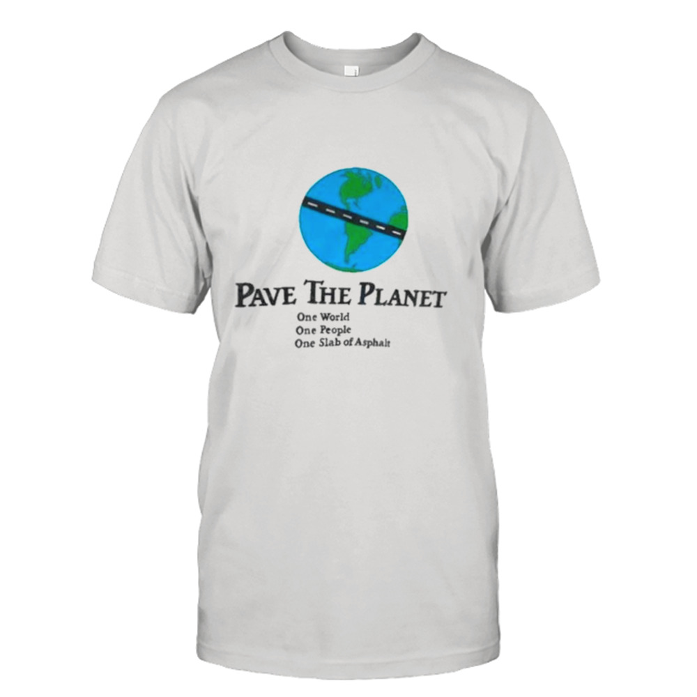 Pave the planet one world shirt