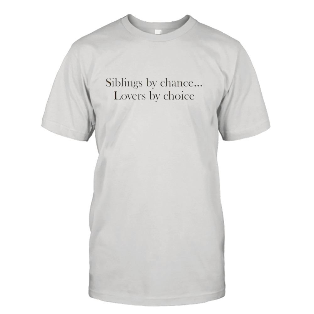 Siblings by chance lovers by choice shirt