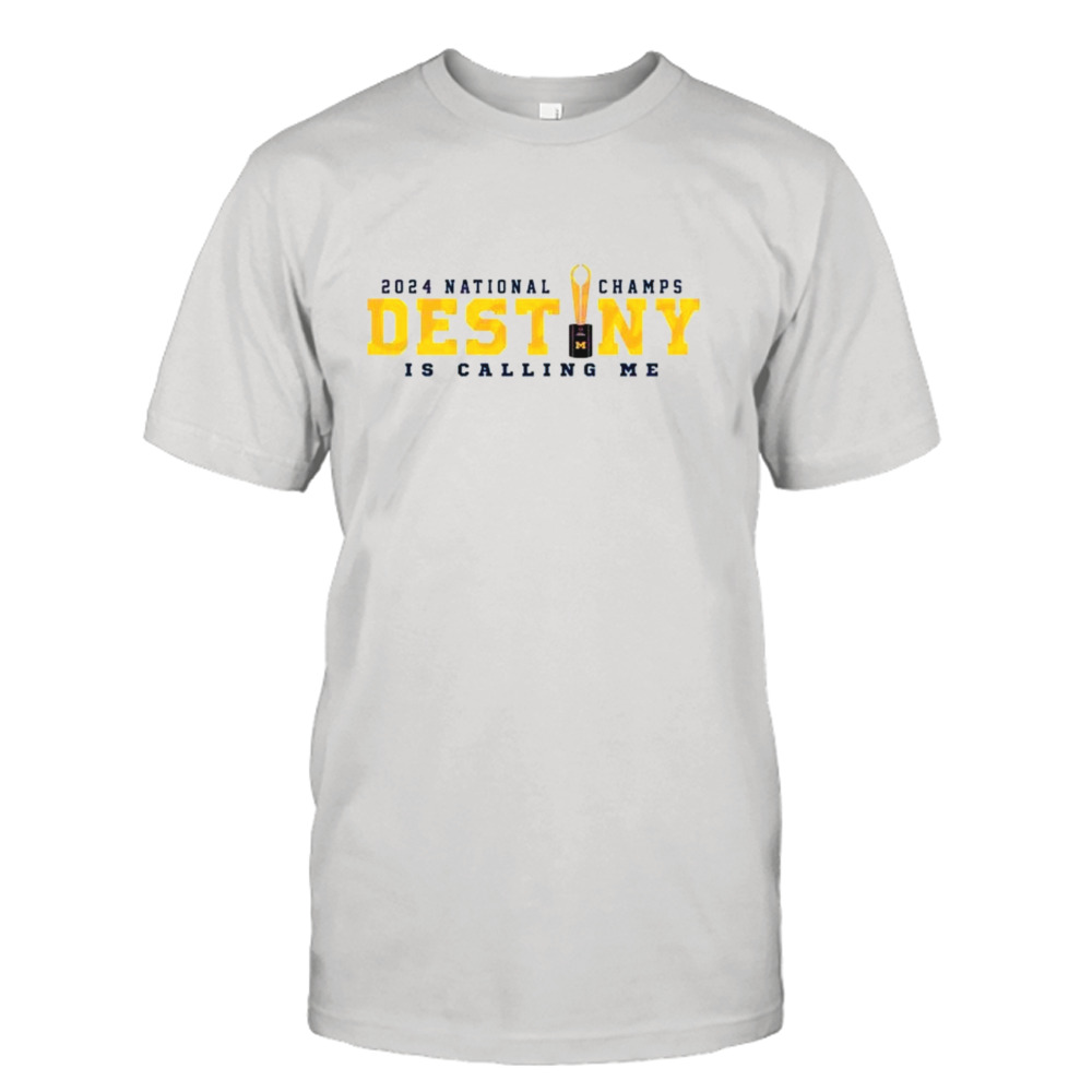 Michigan 2024 National Champs Destiny Is Calling Me T-Shirt