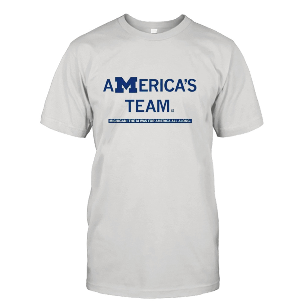 Michigan America’s Team the M was for America all along shirt