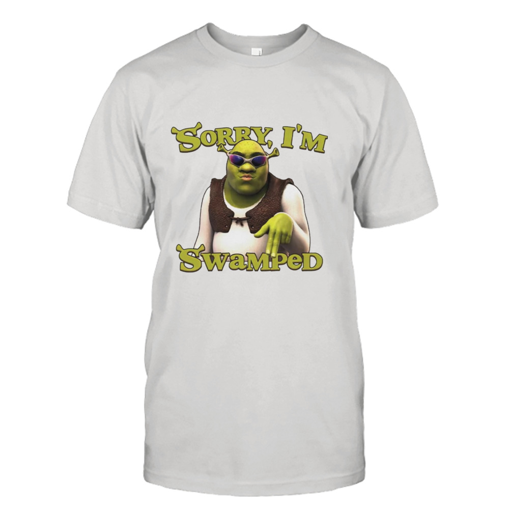 Shrek sorry I’m swamped shirt