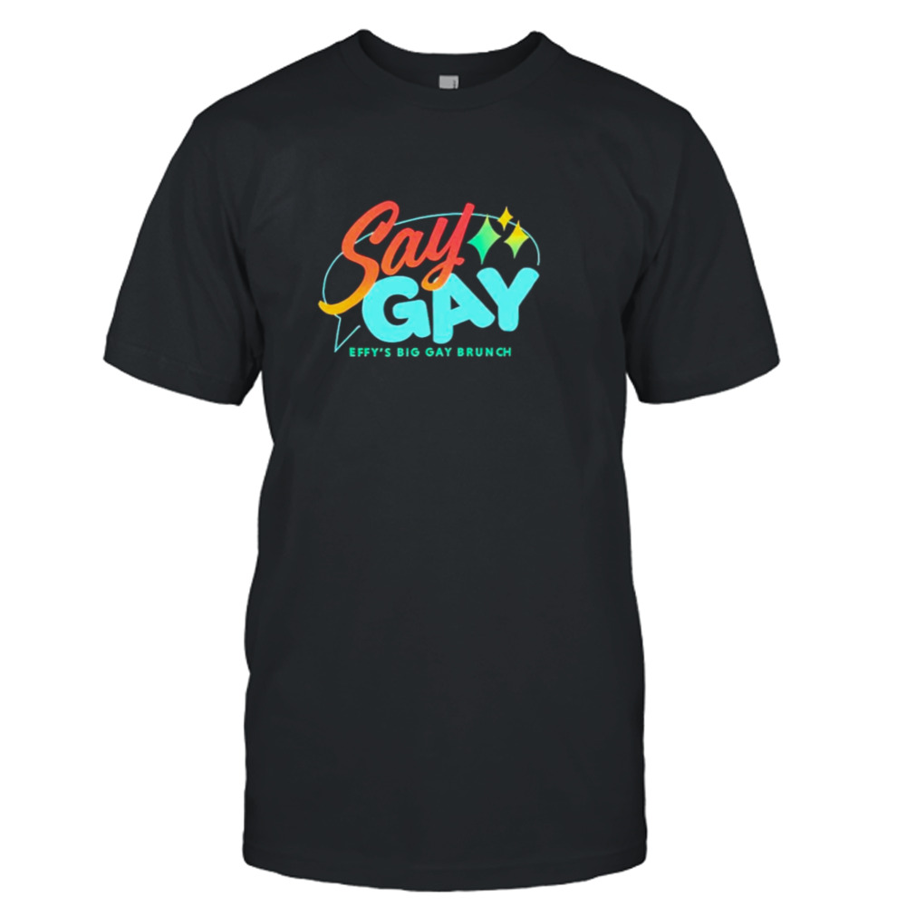 Say gay effy’s big gay brunch shirt