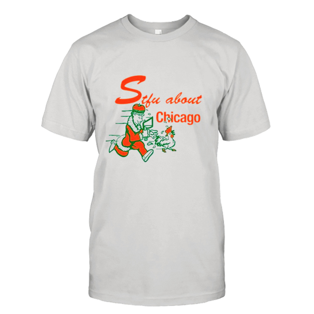 Stfu About Chicago Chicken shirt