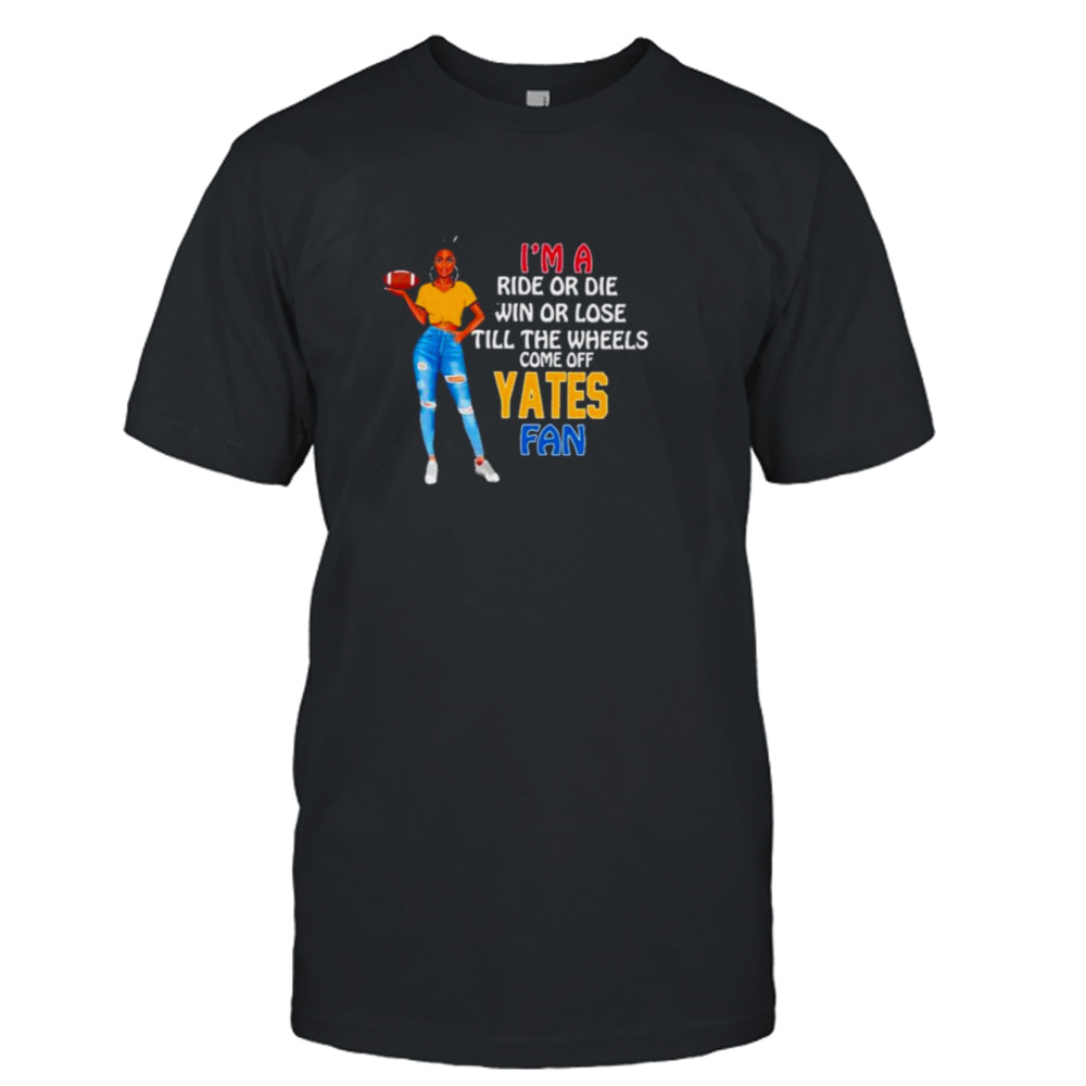 Yates Supermodel football I’m a ride or die win or lose till the wheels come off Yates fan shirt