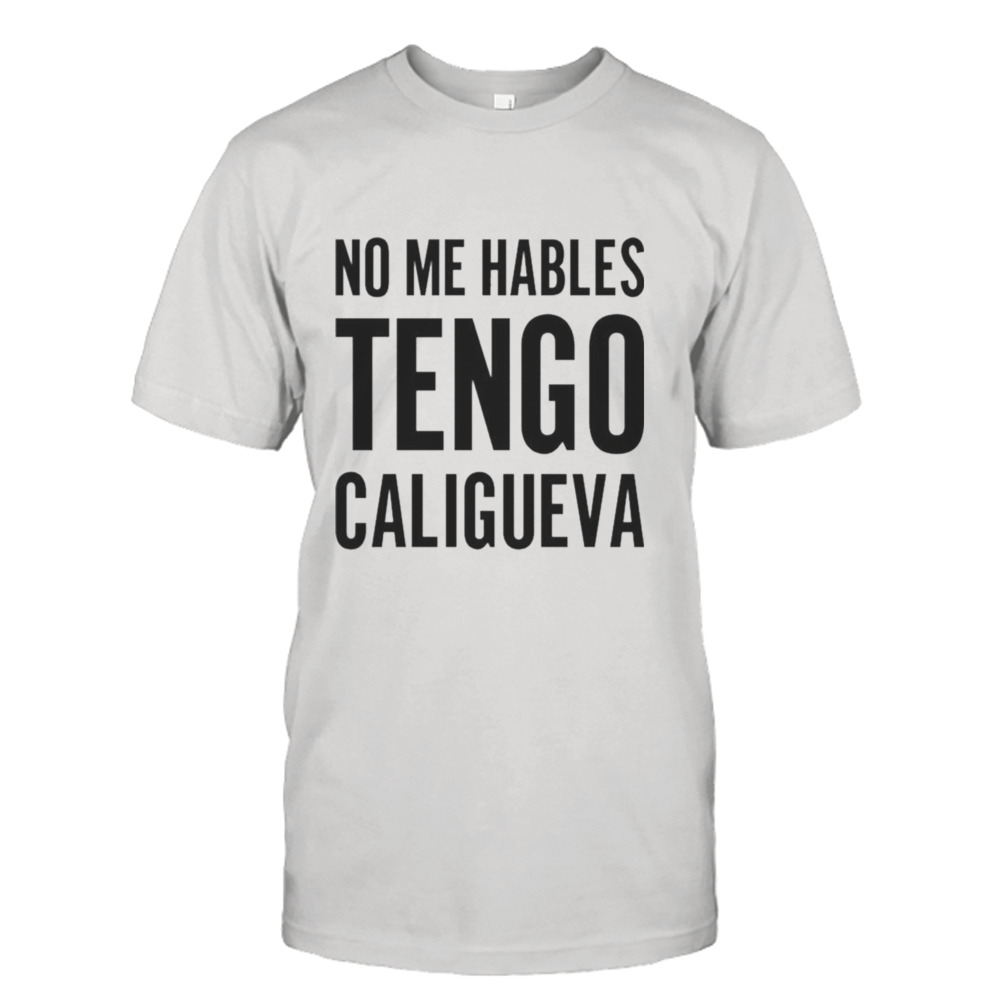 No Me Hables Tengo Caligueva T-shirt