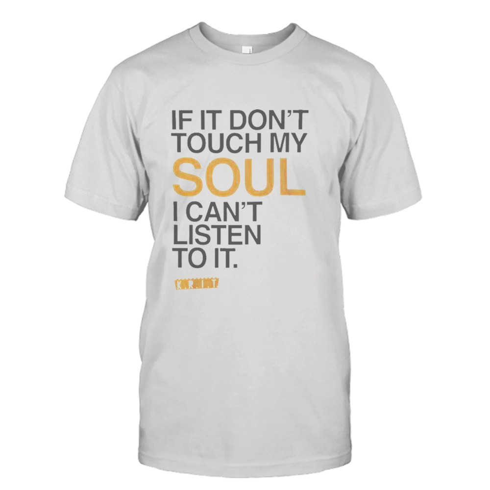Big K.R.I.T. If It Don’t Touch My Soul i Can’t Listen To It T-shirt