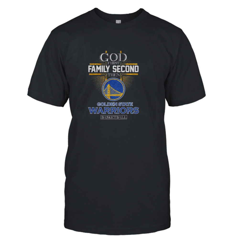 God First Family Second Then Golden State Warriors Basketball 2024 Shirt