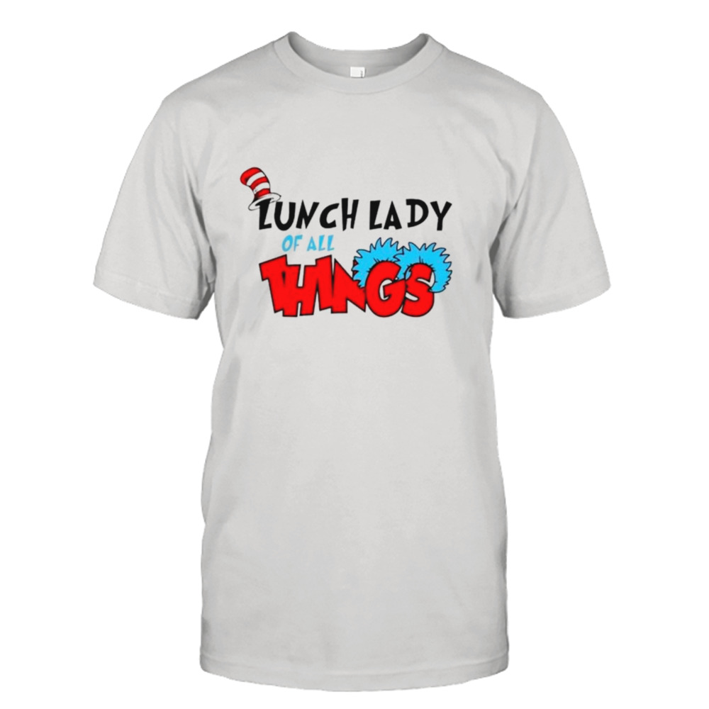 Dr Seuss lunch lady of all things shirt