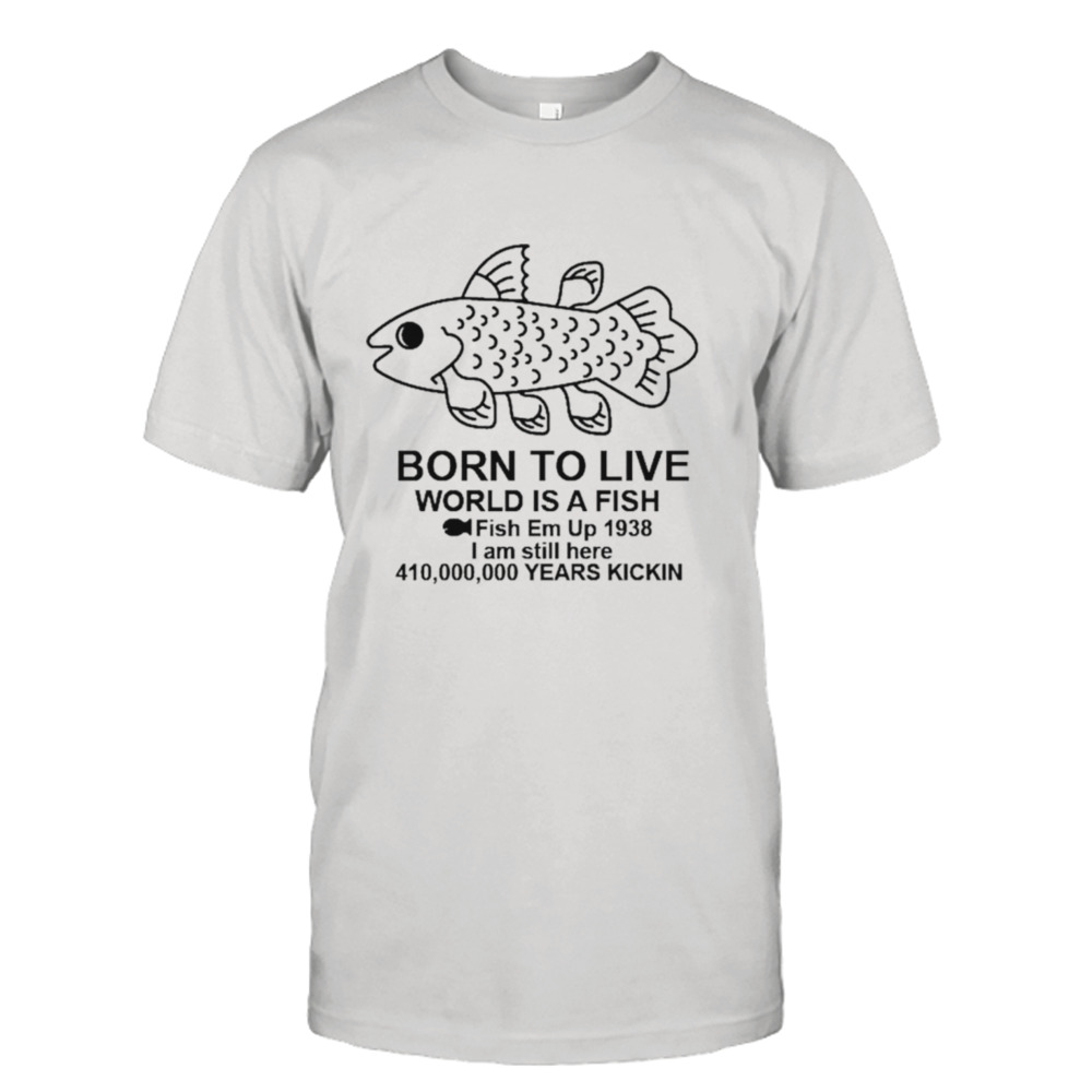 Born to live world is a fish shirt